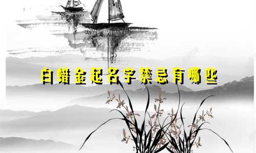 白蜡金起名字禁忌有哪些