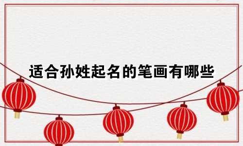 适合孙姓起名的笔画有哪些