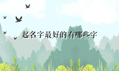 起名字最好的有哪些字