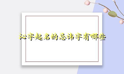 沁字起名的忌讳字有哪些