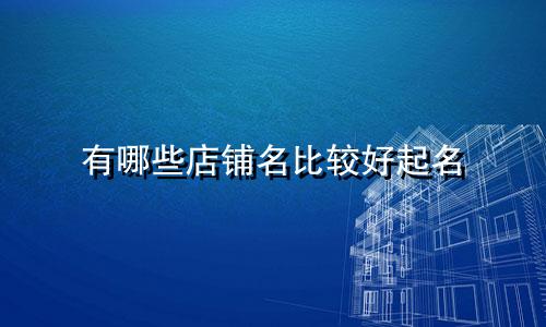 有哪些店铺名比较好起名