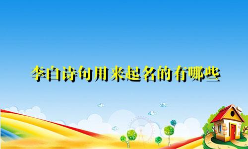 李白诗句用来起名的有哪些