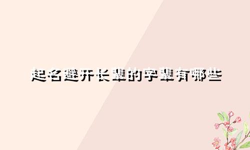 起名避开长辈的字辈有哪些