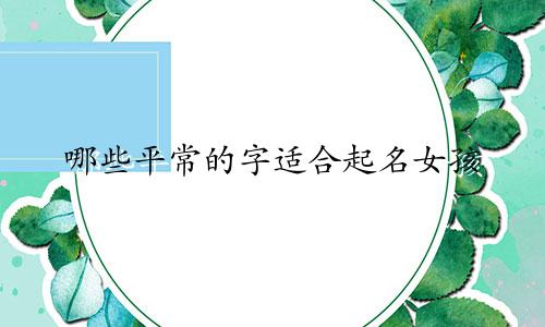 哪些平常的字适合起名女孩