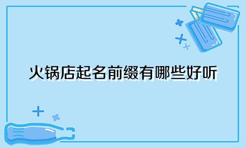 火锅店起名前缀有哪些好听