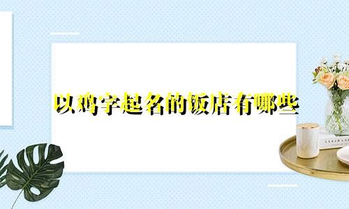 以鸡字起名的饭店有哪些