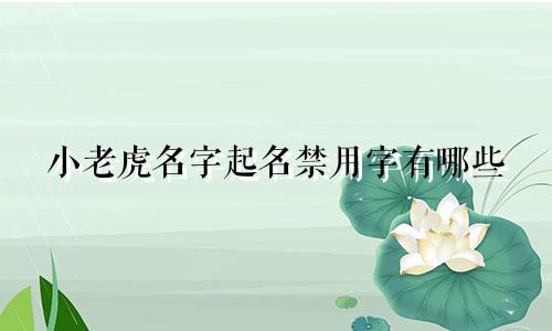 小老虎名字起名禁用字有哪些