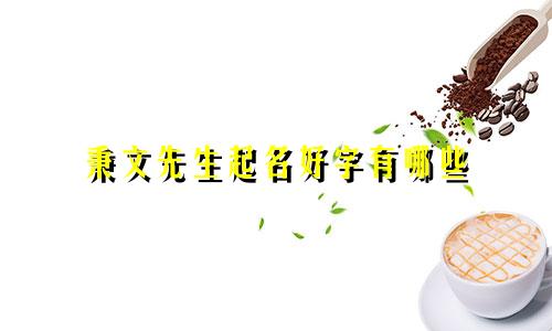 秉文先生起名好字有哪些