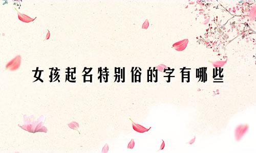 女孩起名特别俗的字有哪些