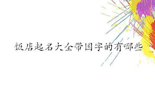 饭店起名大全带国字的有哪些