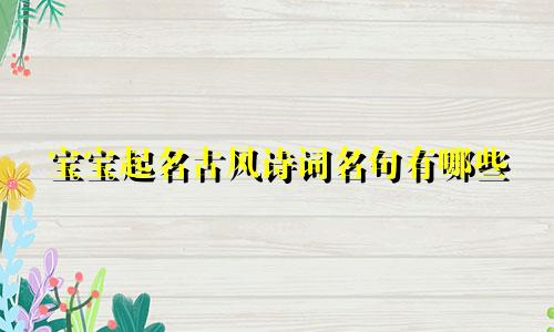 宝宝起名古风诗词名句有哪些