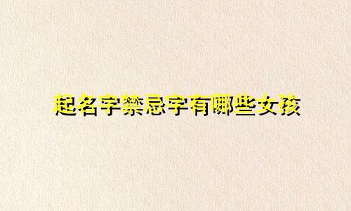 起名字禁忌字有哪些女孩