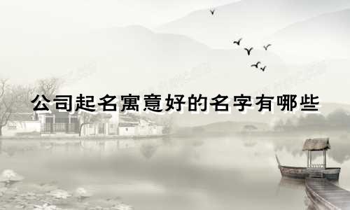 公司起名寓意好的名字有哪些