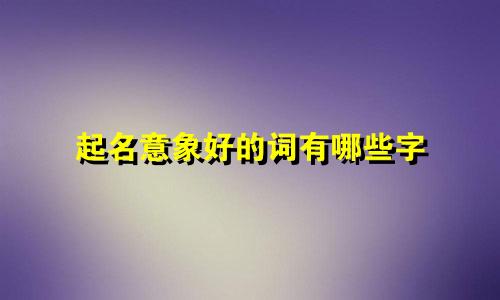 起名意象好的词有哪些字