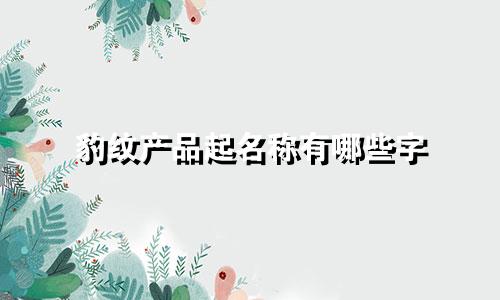 豹纹产品起名称有哪些字