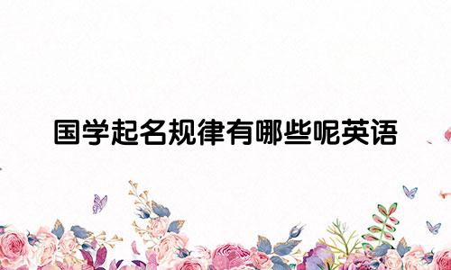 国学起名规律有哪些呢英语