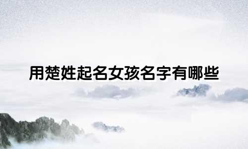 用楚姓起名女孩名字有哪些