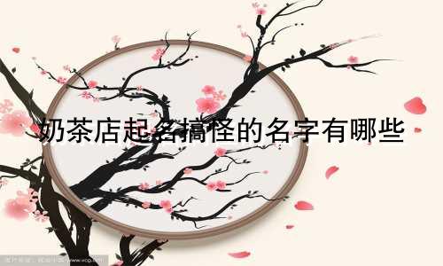 奶茶店起名搞怪的名字有哪些