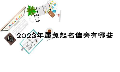 2023年属兔起名偏旁有哪些