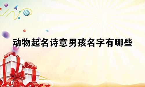 动物起名诗意男孩名字有哪些