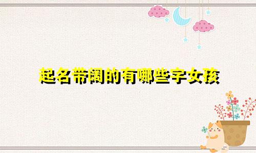 起名带阔的有哪些字女孩