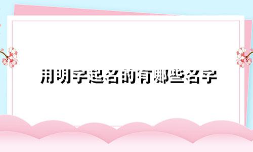 用明字起名的有哪些名字