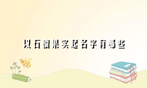 以石榴果实起名字有哪些