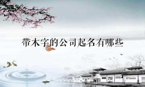 带木字的公司起名有哪些