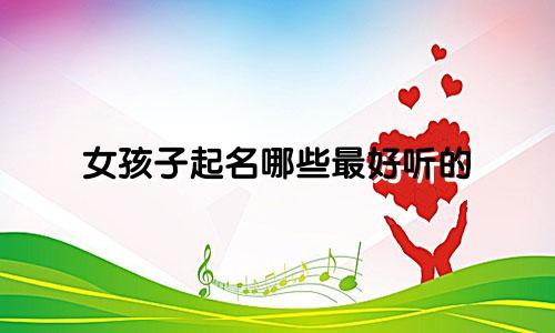 女孩子起名哪些最好听的