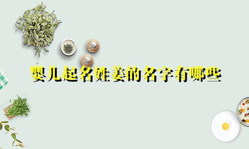 婴儿起名姓姜的名字有哪些