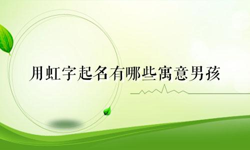 用虹字起名有哪些寓意男孩