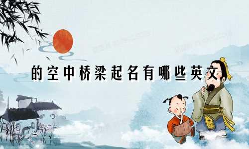 的空中桥梁起名有哪些英文