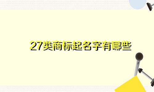 27类商标起名字有哪些