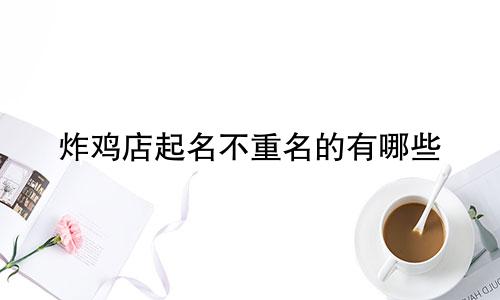 炸鸡店起名不重名的有哪些