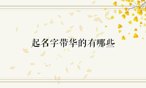 起名字带华的有哪些