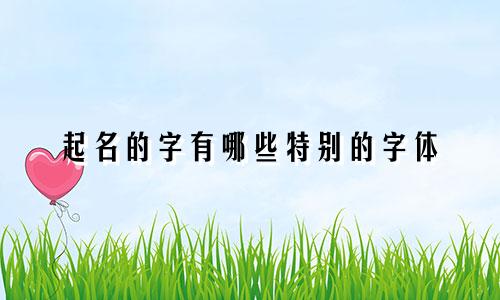 起名的字有哪些特别的字体