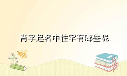 肖字起名中性字有哪些呢
