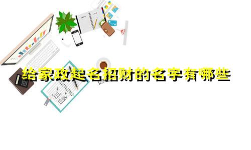 给家政起名招财的名字有哪些