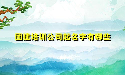 团建培训公司起名字有哪些