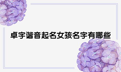 卓字谐音起名女孩名字有哪些