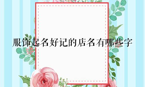 服饰起名好记的店名有哪些字