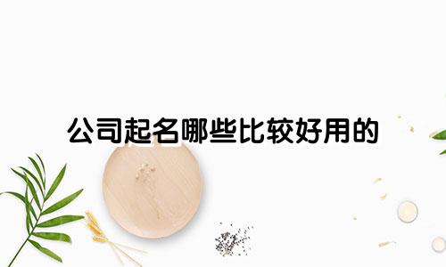 公司起名哪些比较好用的
