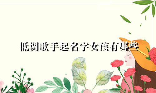 低调歌手起名字女孩有哪些