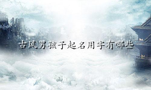 古风男孩子起名用字有哪些