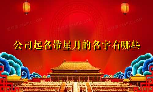 公司起名带星月的名字有哪些