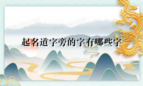 起名道字旁的字有哪些字