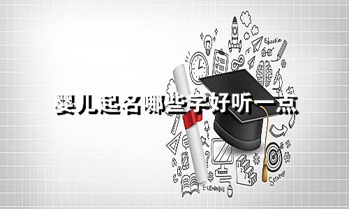 婴儿起名哪些字好听一点