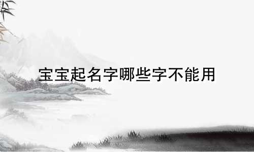 宝宝起名字哪些字不能用