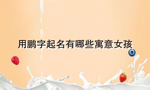 用鹏字起名有哪些寓意女孩
