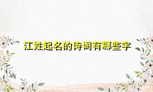 江姓起名的诗词有哪些字